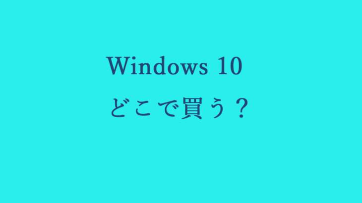 Windows 10 の価格・購入方法は？お得な買い方を徹底解説