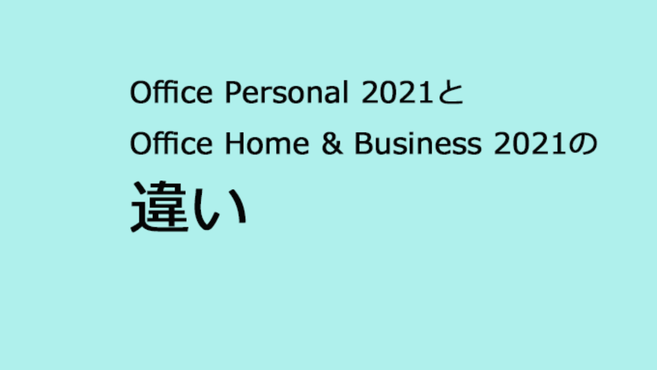 Office Personal 2021とOffice Home & Business 2021の違い
