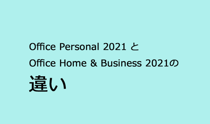 Office Personal 2021とOffice Home & Business 2021の違い
