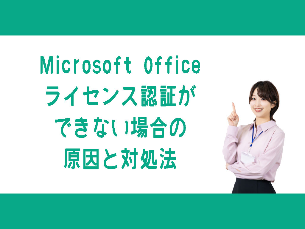 Microsoft Office ライセンス認証ができない場合の原因と対処法