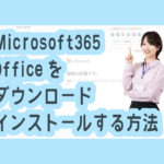 Microsoft365　Officeをダウンロード・インストールする方法